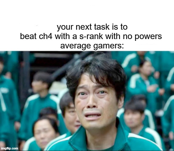no one can do this | your next task is to beat ch4 with a s-rank with no powers 
average gamers: | image tagged in your next task is to- | made w/ Imgflip meme maker