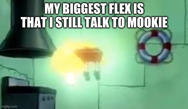 get real | MY BIGGEST FLEX IS THAT I STILL TALK TO MOOKIE | made w/ Imgflip meme maker