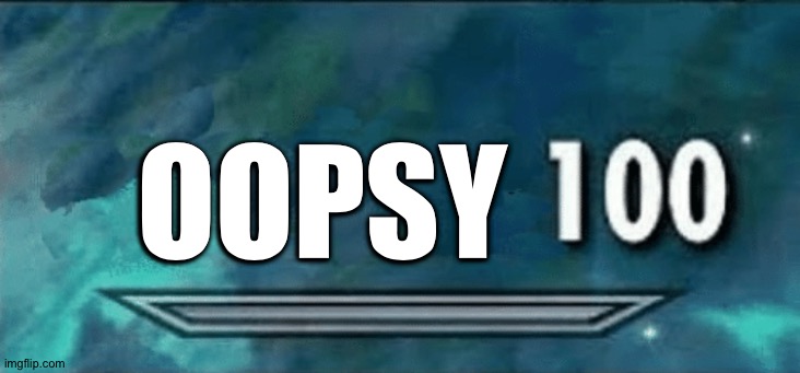 Skyrim skill meme | OOPSY | image tagged in skyrim skill meme | made w/ Imgflip meme maker