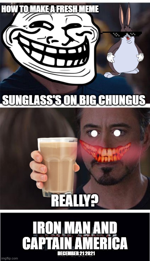 Marvel Civil War 1 Meme | HOW TO MAKE A FRESH MEME; SUNGLASS'S ON BIG CHUNGUS; REALLY? IRON MAN AND CAPTAIN AMERICA; DECEMBER 21 2021 | image tagged in memes,marvel civil war 1,big chungus,thicc,funny memes | made w/ Imgflip meme maker