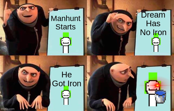 Gru's Plan | Manhunt Starts; Dream Has No Iron; He Got Iron | image tagged in memes,gru's plan | made w/ Imgflip meme maker