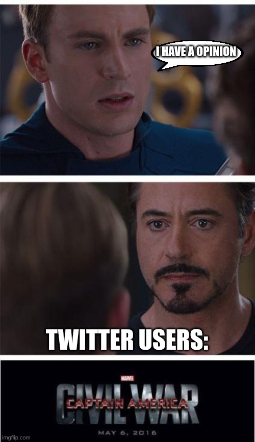 dun dun da dunnnnn da dun dun dunnnn | I HAVE A OPINION; TWITTER USERS: | image tagged in memes,marvel civil war 1 | made w/ Imgflip meme maker