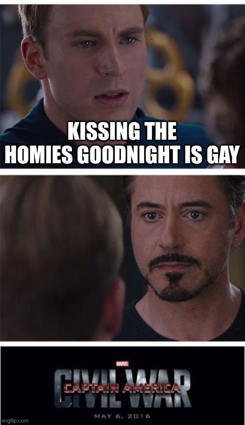 Marvel Civil War 1 | KISSING THE HOMIES GOODNIGHT IS GAY | image tagged in memes,marvel civil war 1 | made w/ Imgflip meme maker