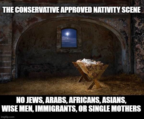 THE CONSERVATIVE APPROVED NATIVITY SCENE; NO JEWS, ARABS, AFRICANS, ASIANS, WISE MEN, IMMIGRANTS, OR SINGLE MOTHERS | made w/ Imgflip meme maker