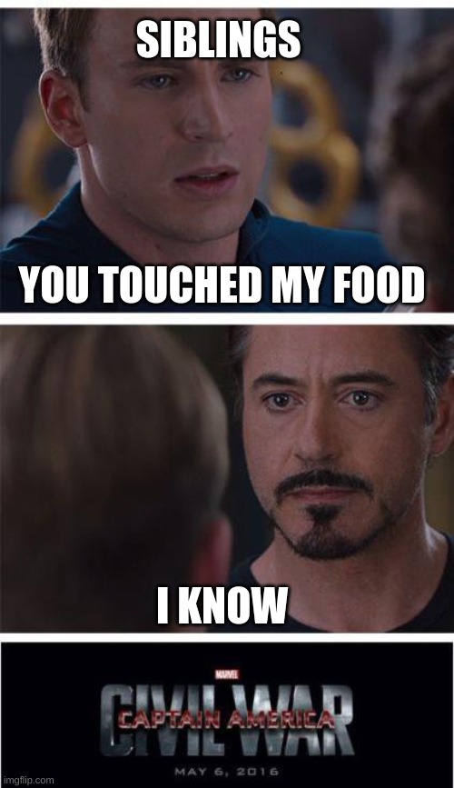 Marvel Civil War 1 | SIBLINGS; YOU TOUCHED MY FOOD; I KNOW | image tagged in memes,marvel civil war 1 | made w/ Imgflip meme maker