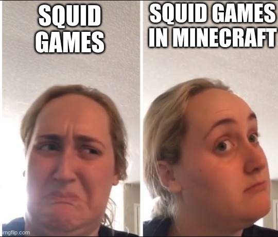 this is kinda true for minecrafters | SQUID GAMES IN MINECRAFT; SQUID GAMES | image tagged in kombucha girl | made w/ Imgflip meme maker