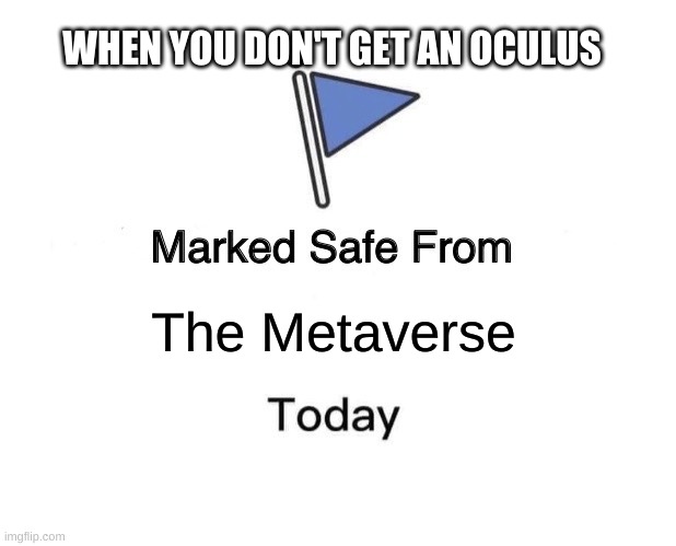 Marked Safe From Meme | WHEN YOU DON'T GET AN OCULUS; The Metaverse | image tagged in memes,marked safe from | made w/ Imgflip meme maker