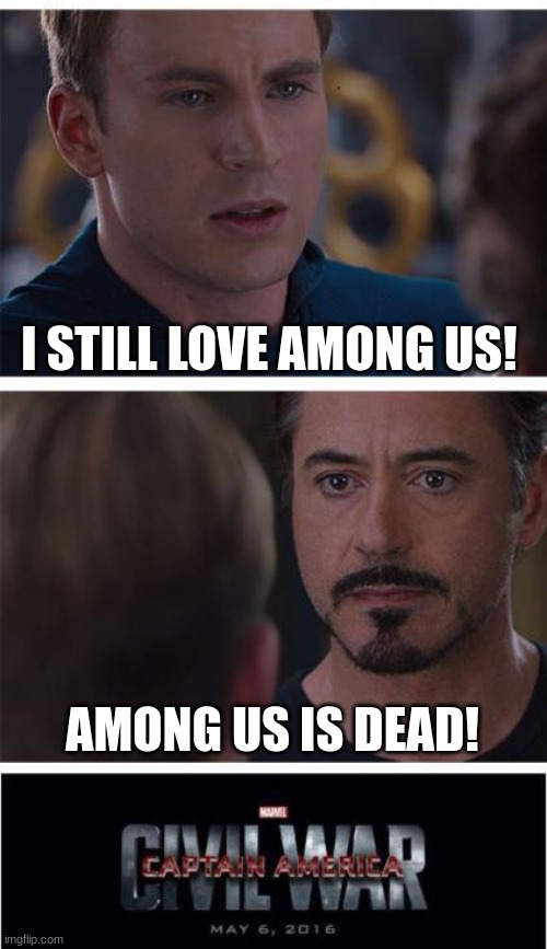 Among Us lives! |  I STILL LOVE AMONG US! AMONG US IS DEAD! | image tagged in memes,marvel civil war 1 | made w/ Imgflip meme maker