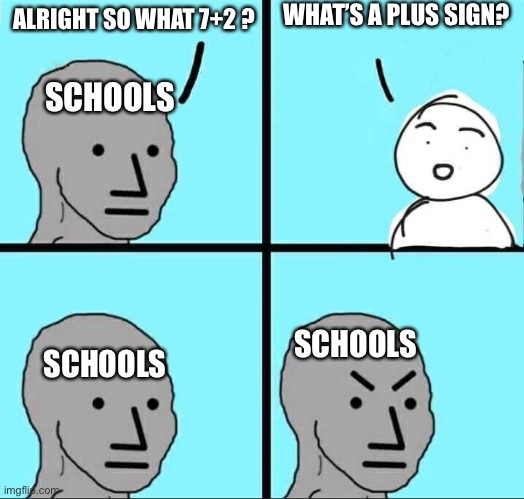 NPC Meme |  WHAT’S A PLUS SIGN? ALRIGHT SO WHAT 7+2 ? SCHOOLS; SCHOOLS; SCHOOLS | image tagged in npc meme,memes | made w/ Imgflip meme maker