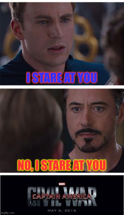 stare | I STARE AT YOU; NO, I STARE AT YOU | image tagged in memes | made w/ Imgflip meme maker