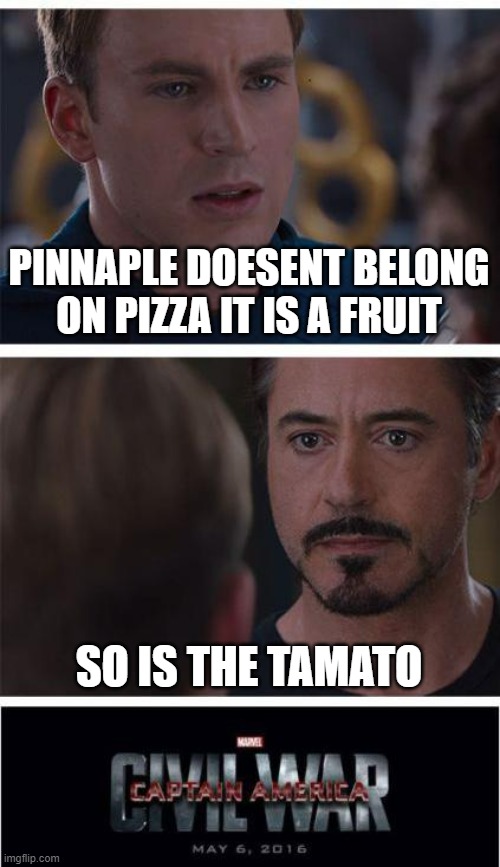 How the civil was started | PINNAPLE DOESENT BELONG ON PIZZA IT IS A FRUIT; SO IS THE TAMATO | image tagged in memes,marvel civil war 1 | made w/ Imgflip meme maker