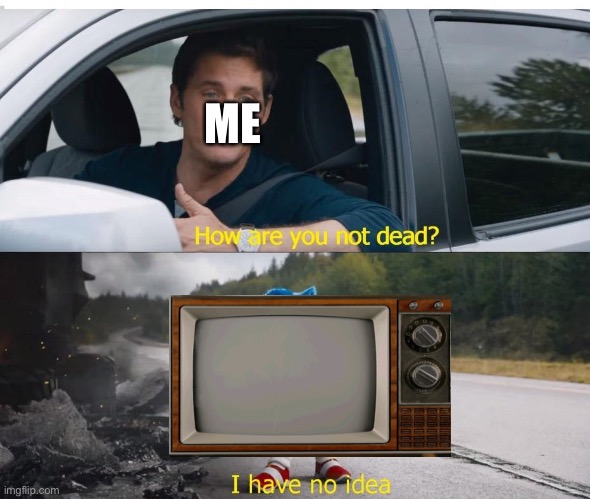 TV | ME | image tagged in sonic how are you not dead | made w/ Imgflip meme maker