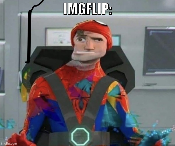 for some reason | IMGFLIP: | image tagged in spiderman spider verse glitchy peter | made w/ Imgflip meme maker
