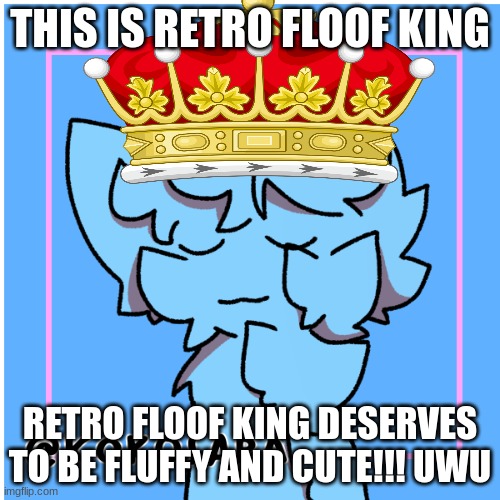 RetroFloofKing is my fluffy boi, HE'S MINE!!!! | THIS IS RETRO FLOOF KING; RETRO FLOOF KING DESERVES TO BE FLUFFY AND CUTE!!! UWU | image tagged in retrothefloof fluffy boi,he's mine,furry | made w/ Imgflip meme maker