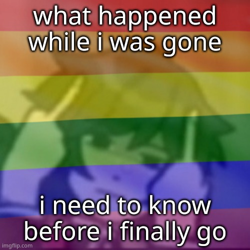 This mf | what happened while i was gone; i need to know before i finally go | image tagged in this mf | made w/ Imgflip meme maker