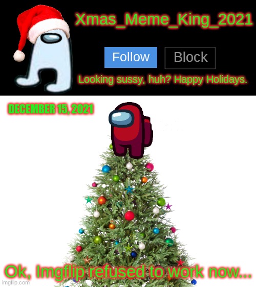 *ANGRY SUS NOISES* | DECEMBER 15, 2021; Ok, Imgflip refused to work now... | image tagged in xmas_meme_king_2021 announcement template,not working | made w/ Imgflip meme maker