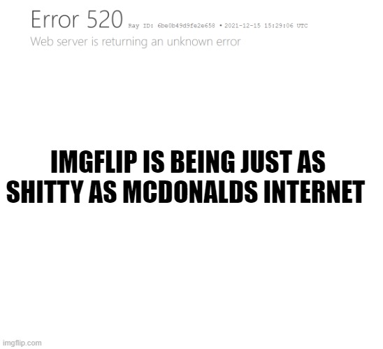Why ;-; | IMGFLIP IS BEING JUST AS SHITTY AS MCDONALDS INTERNET | image tagged in blank white template,imgflip,garbage | made w/ Imgflip meme maker
