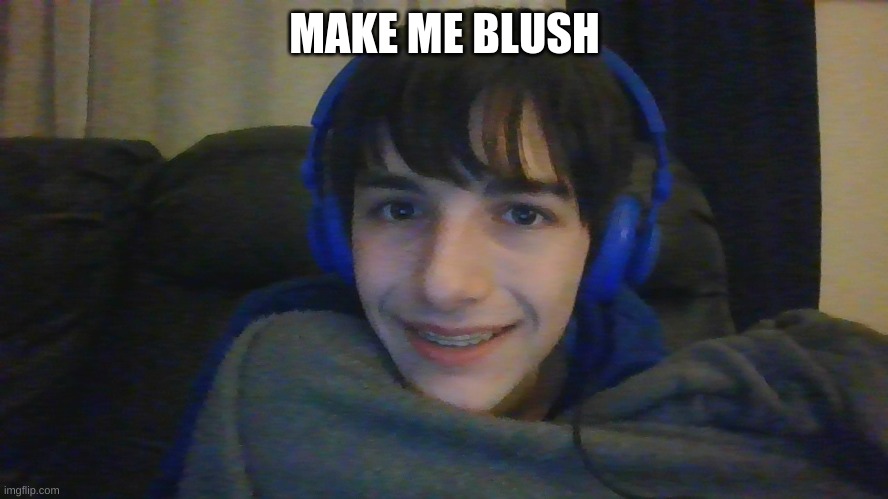 MAKE ME BLUSH | made w/ Imgflip meme maker