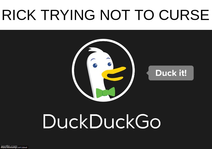 DuckDuckGo logo when you click on it | RICK TRYING NOT TO CURSE | image tagged in so true memes | made w/ Imgflip meme maker