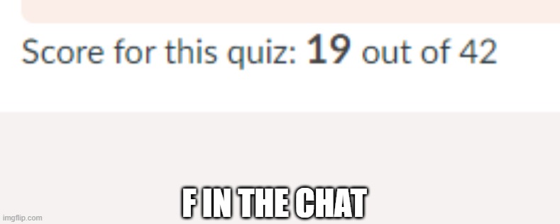 my math final exam grade: | F IN THE CHAT | made w/ Imgflip meme maker