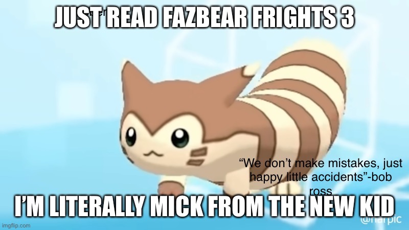 We’re both tall, fat, like baseball and fantasy, and we are unusually childish | JUST READ FAZBEAR FRIGHTS 3; I’M LITERALLY MICK FROM THE NEW KID | image tagged in rob s furret announcement temp | made w/ Imgflip meme maker