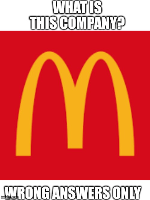 Not Mcdonalds | WHAT IS THIS COMPANY? WRONG ANSWERS ONLY | image tagged in never gonna give you up | made w/ Imgflip meme maker