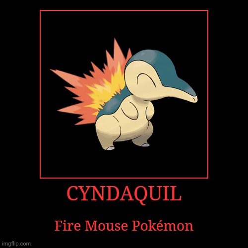 Cyndaquil | image tagged in demotivationals,pokemon,cyndaquil | made w/ Imgflip demotivational maker