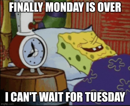 Monday nights be like: | FINALLY MONDAY IS OVER; I CAN'T WAIT FOR TUESDAY | image tagged in bedtime | made w/ Imgflip meme maker