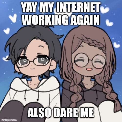 Bcuz bord | YAY MY INTERNET WORKING AGAIN; ALSO DARE ME | image tagged in jummy and purple 4 | made w/ Imgflip meme maker