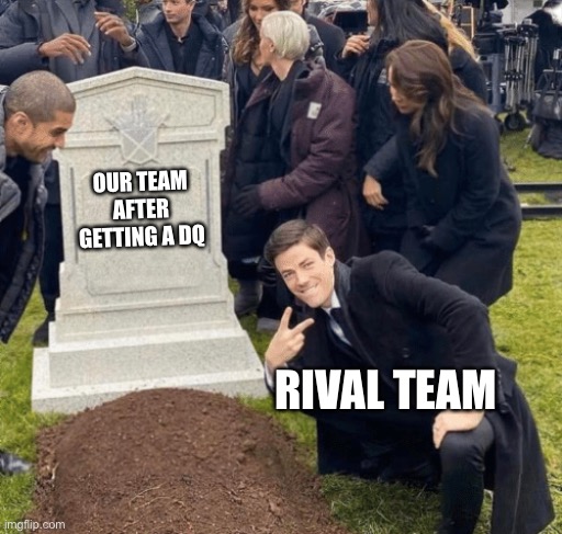 Grant Gustin over grave | OUR TEAM AFTER GETTING A DQ; RIVAL TEAM | image tagged in grant gustin over grave | made w/ Imgflip meme maker