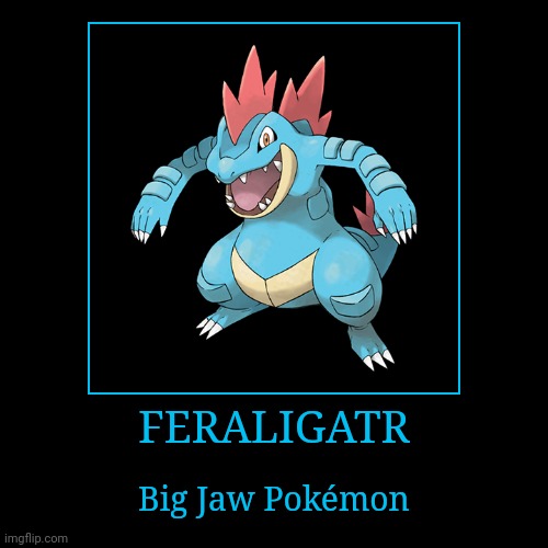 Feraligatr | image tagged in demotivationals,pokemon,feraligatr | made w/ Imgflip demotivational maker