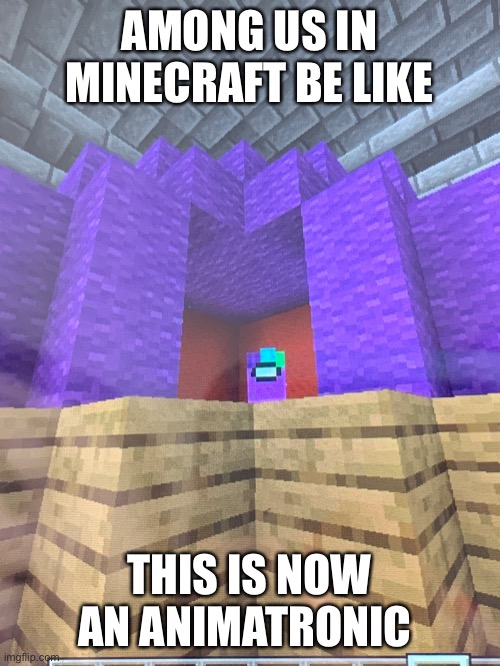AMONG US IN MINECRAFT BE LIKE; THIS IS NOW AN ANIMATRONIC | made w/ Imgflip meme maker