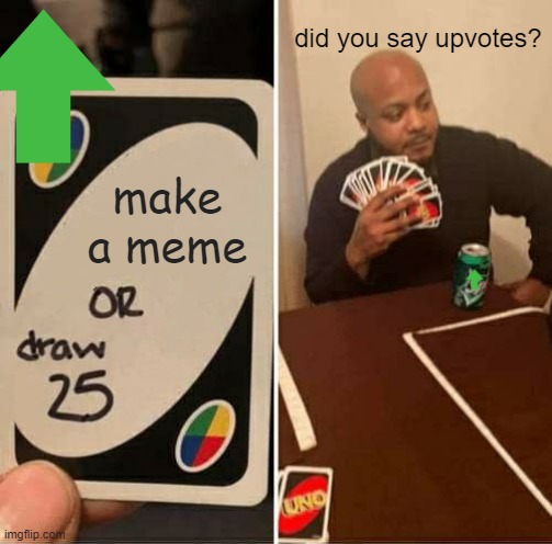 UNO Draw 25 Cards | did you say upvotes? make a meme | image tagged in memes,uno draw 25 cards,thebestmememakerever | made w/ Imgflip meme maker