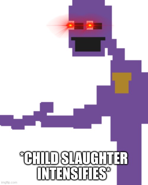 the man behind the slaughter | *CHILD SLAUGHTER INTENSIFIES* | image tagged in the man behind the slaughter | made w/ Imgflip meme maker