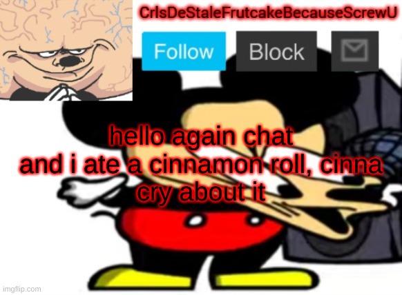 monch | hello again chat
and i ate a cinnamon roll, cinna
cry about it | made w/ Imgflip meme maker