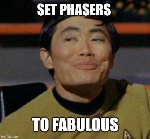 Mr Sulu | SET PHASERS; TO FABULOUS | image tagged in mr sulu | made w/ Imgflip meme maker