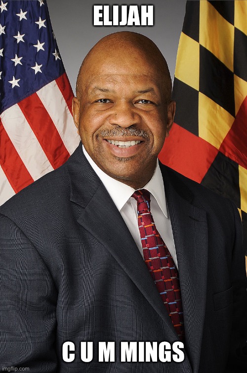 elijah cummings | ELIJAH; C U M MINGS | image tagged in elijah cummings | made w/ Imgflip meme maker