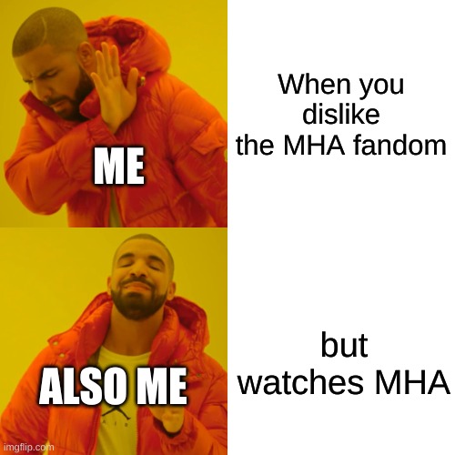 When like MHA... | When you dislike the MHA fandom; ME; but watches MHA; ALSO ME | image tagged in memes,drake hotline bling | made w/ Imgflip meme maker