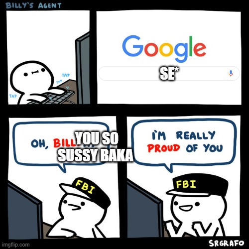 Billy's FBI Agent | SE*; YOU SO SUSSY BAKA | image tagged in billy's fbi agent | made w/ Imgflip meme maker