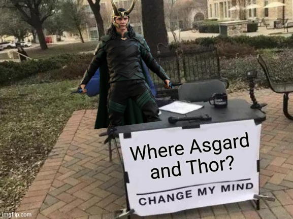 Change My mind but Loki | Where Asgard and Thor? | image tagged in gifs,not really a gif,oh wow are you actually reading these tags,stop reading the tags,funny,memes | made w/ Imgflip meme maker