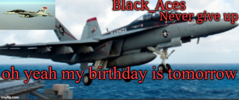 Black_Aces Announcement Temp | oh yeah my birthday is tomorrow | image tagged in black_aces announcement temp | made w/ Imgflip meme maker