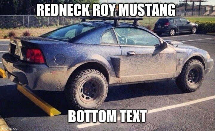 @bubonic | REDNECK ROY MUSTANG; BOTTOM TEXT | image tagged in roy mustang,rednecks,4 wheel drive | made w/ Imgflip meme maker
