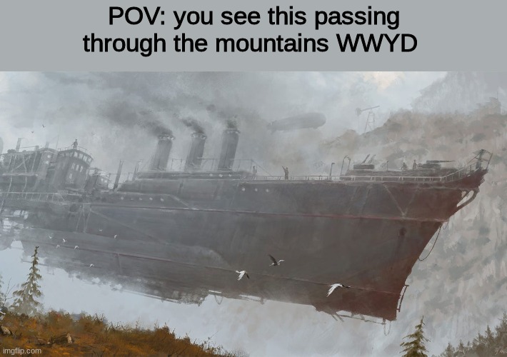 WWYD | POV: you see this passing through the mountains WWYD | image tagged in roleplaying | made w/ Imgflip meme maker