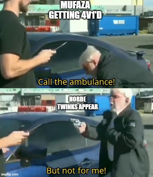 Call an ambulance but not for me | MUFAZA GETTING 4V1'D; HORDE TWINKS APPEAR | image tagged in call an ambulance but not for me | made w/ Imgflip meme maker