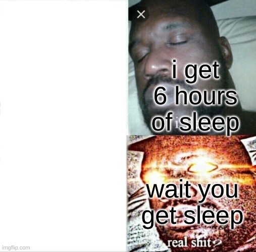 Sleeping Shaq | i get 6 hours of sleep; wait you get sleep | image tagged in memes,sleeping shaq | made w/ Imgflip meme maker