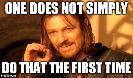 One Does Not Simply Meme | ONE DOES NOT SIMPLY DO THAT THE FIRST TIME | image tagged in memes,one does not simply | made w/ Imgflip meme maker