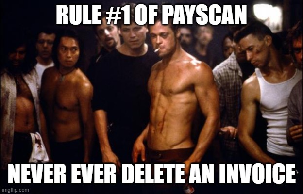 Fight Club Template  | RULE #1 OF PAYSCAN; NEVER EVER DELETE AN INVOICE | image tagged in fight club template | made w/ Imgflip meme maker