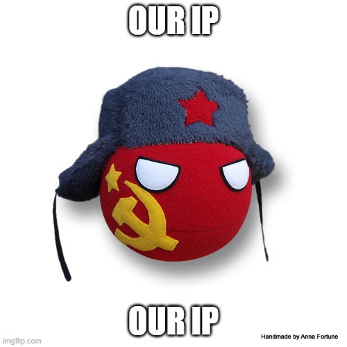 g i b m e i p | OUR IP; OUR IP | image tagged in ussr ball | made w/ Imgflip meme maker