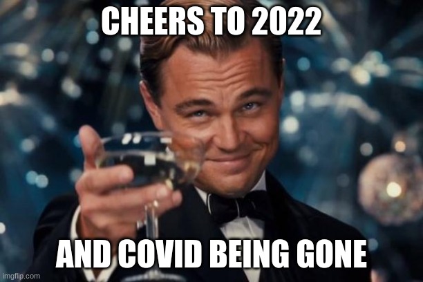 Leonardo Dicaprio Cheers Meme | CHEERS TO 2022; AND COVID BEING GONE | image tagged in memes,leonardo dicaprio cheers | made w/ Imgflip meme maker