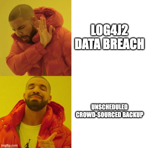 log4j | LOG4J2

DATA BREACH; UNSCHEDULED CROWD-SOURCED BACKUP | image tagged in drake blank | made w/ Imgflip meme maker